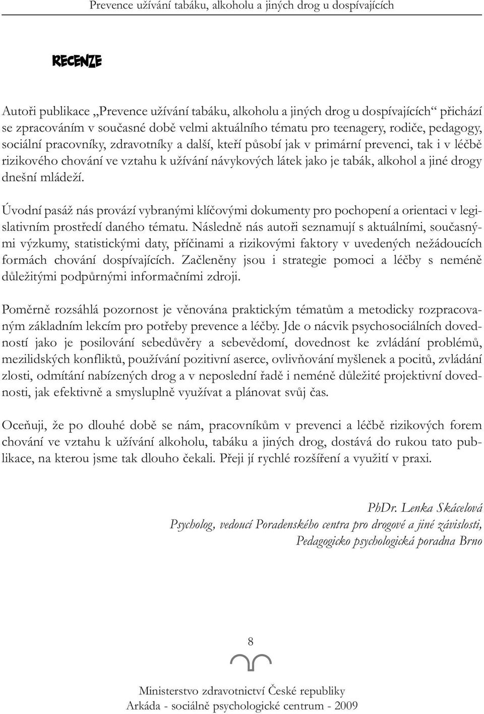 Úvodní pasáž nás provází vybranými klíčovými dokumenty pro pochopení a orientaci v legislativním prostředí daného tématu.