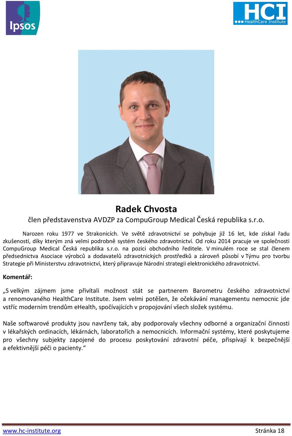Od roku 2014 pracuje ve společnosti CompuGroup Medical Česká republika s.r.o. na pozici obchodního ředitele.
