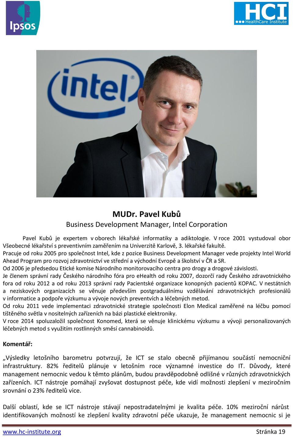 Pracuje od roku 2005 pro společnost Intel, kde z pozice Business Development Manager vede projekty Intel World Ahead Program pro rozvoj zdravotnictví ve střední a východní Evropě a školství v ČR a SR.