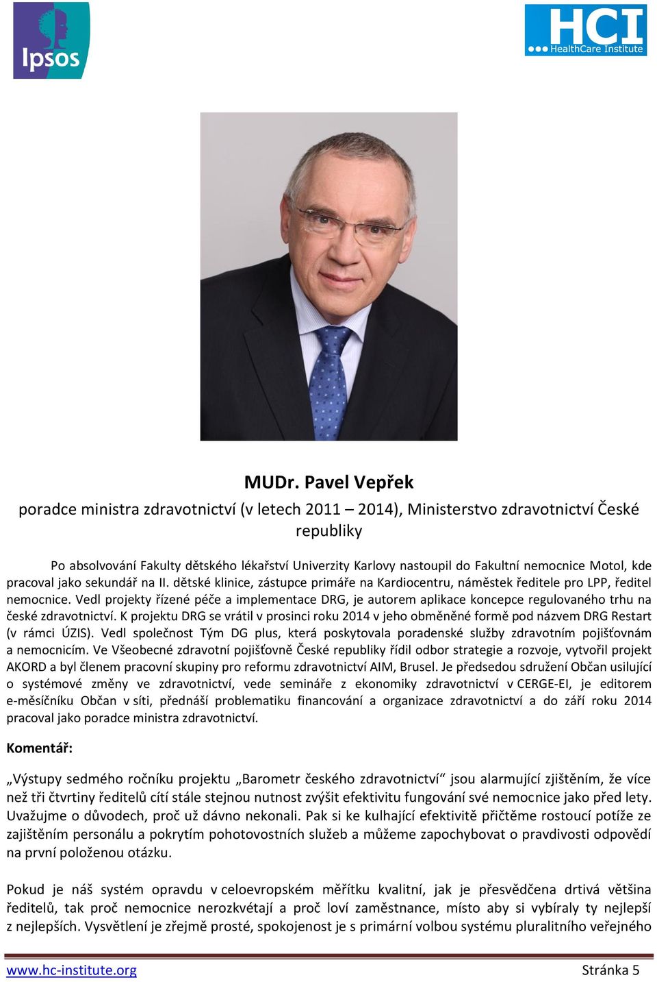 Vedl projekty řízené péče a implementace DRG, je autorem aplikace koncepce regulovaného trhu na české zdravotnictví.