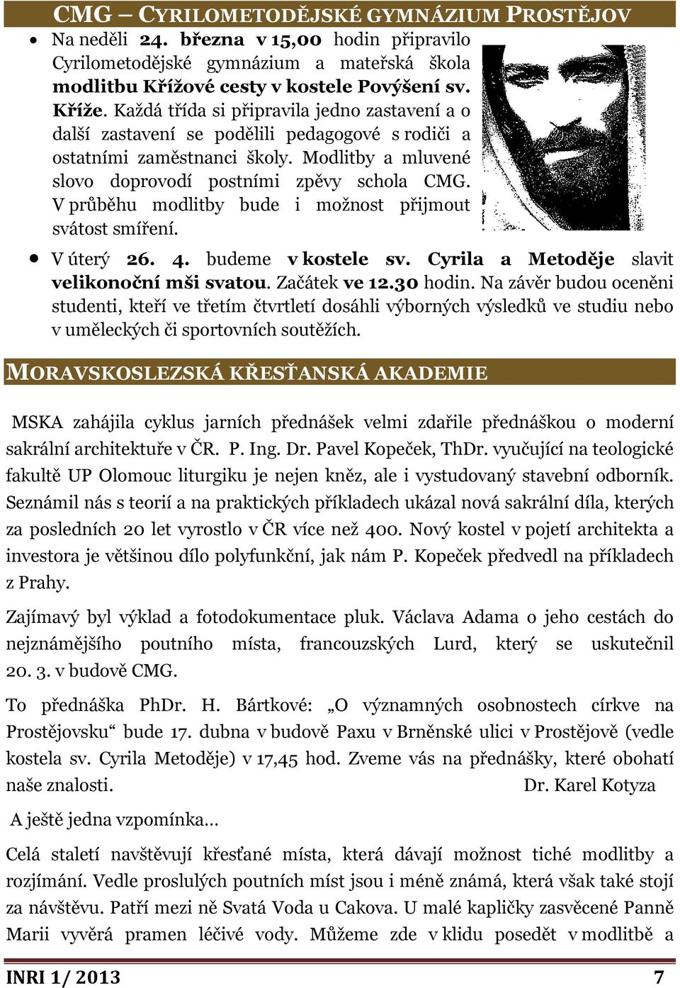 V průběhu modlitby bude i možnost přijmout svátost smíření. V úterý 26. 4. budeme v kostele sv. Cyrila a Metoděje slavit velikonoční mši svatou. Začátek ve 12.30 hodin.