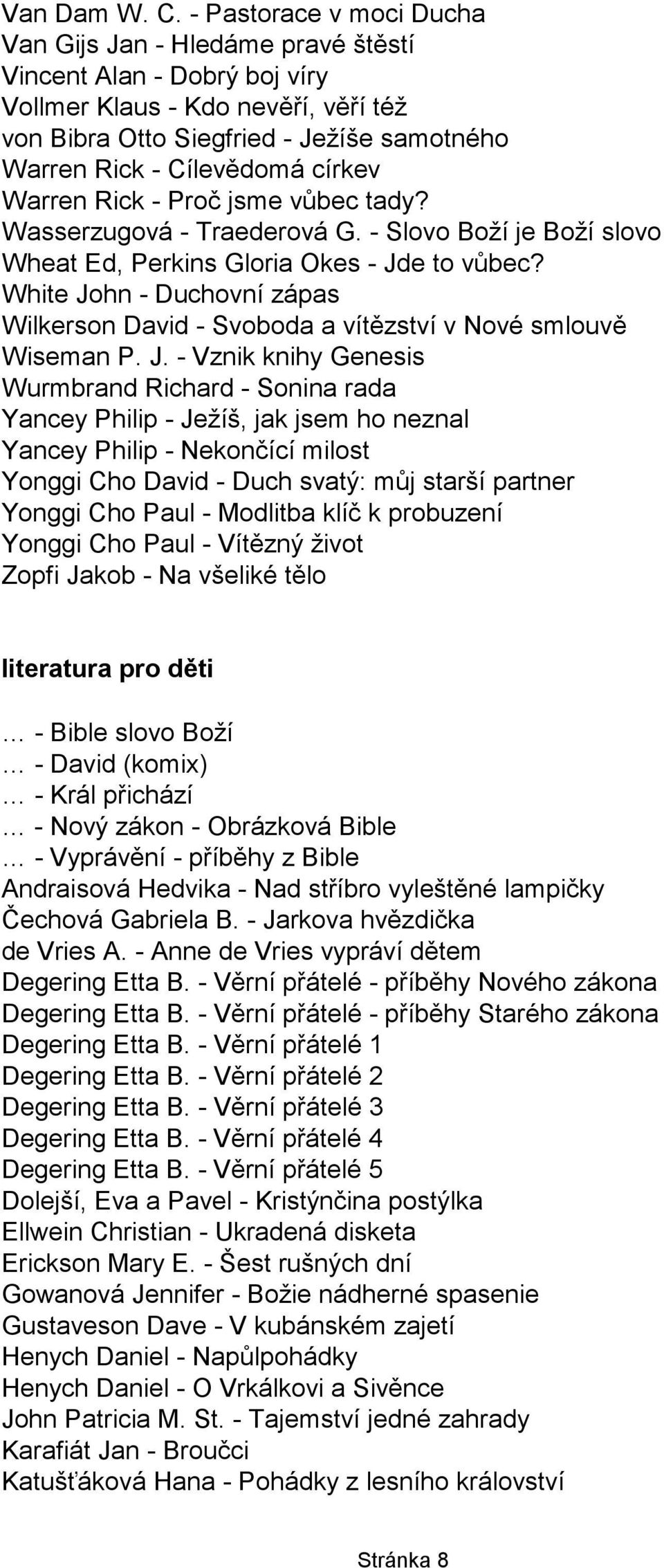 církev Warren Rick - Proč jsme vůbec tady? Wasserzugová - Traederová G. - Slovo Boží je Boží slovo Wheat Ed, Perkins Gloria Okes - Jde to vůbec?