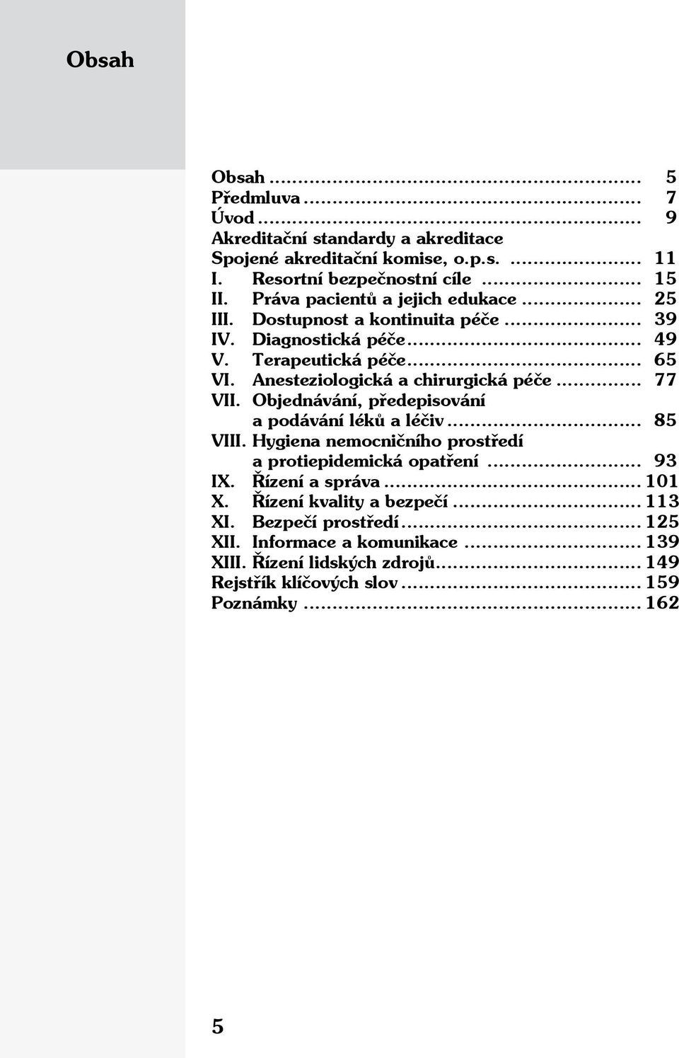 Anesteziologická a chirurgická péče... 77 VII. Objednávání, předepisování a podávání léků a léčiv... 85 VIII. Hygiena nemocničního prostředí a protiepidemická opatření.