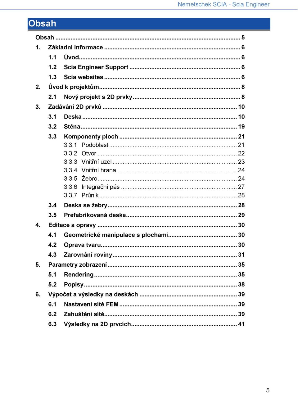 .. 27 3.3.7 Průnik... 28 3.4 Deska se žebry... 28 3.5 Prefabrikovaná deska... 29 4. Editace a opravy... 30 4.1 Geometrické manipulace s plochami... 30 4.2 Oprava tvaru... 30 4.3 Zarovnání roviny.