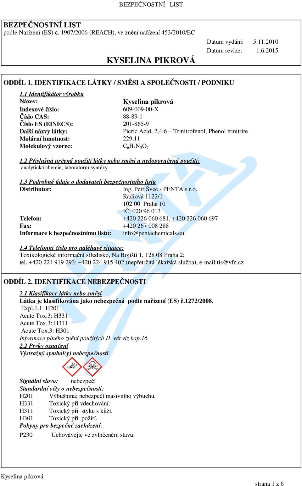 1 Identifikátor výrobku Název: Indexové číslo: 609-009-00-X Číslo CAS: 88-89-1 Číslo ES (EINECS): 201-865-9 Další názvy látky: Picric Acid, 2,4,6 Trinitrofenol, Phenol trinitrite Molární hmotnost: