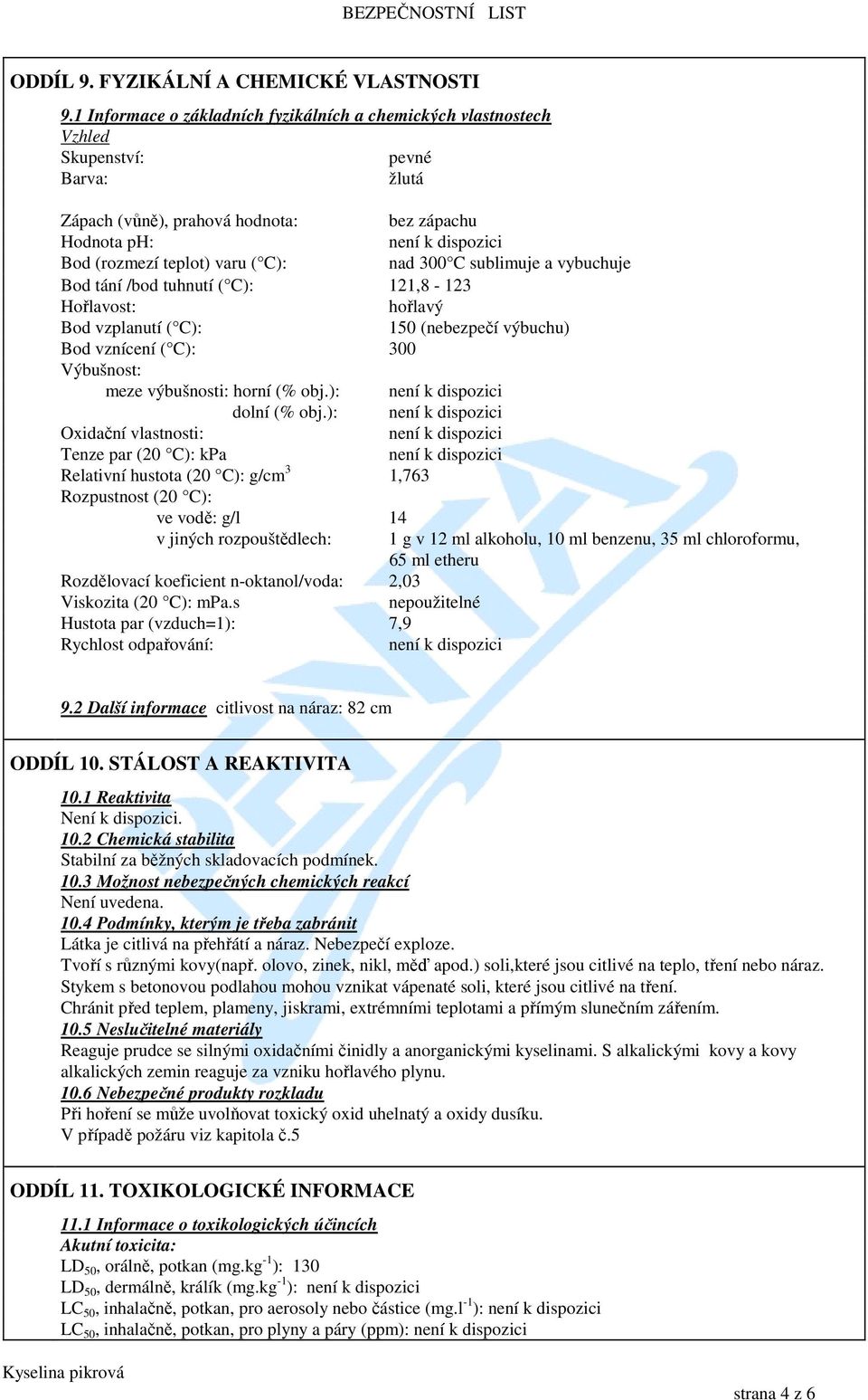 sublimuje a vybuchuje Bod tání /bod tuhnutí ( C): 121,8-123 Hořlavost: hořlavý Bod vzplanutí ( C): 150 (nebezpečí výbuchu) Bod vznícení ( C): 300 Výbušnost: meze výbušnosti: horní (% obj.