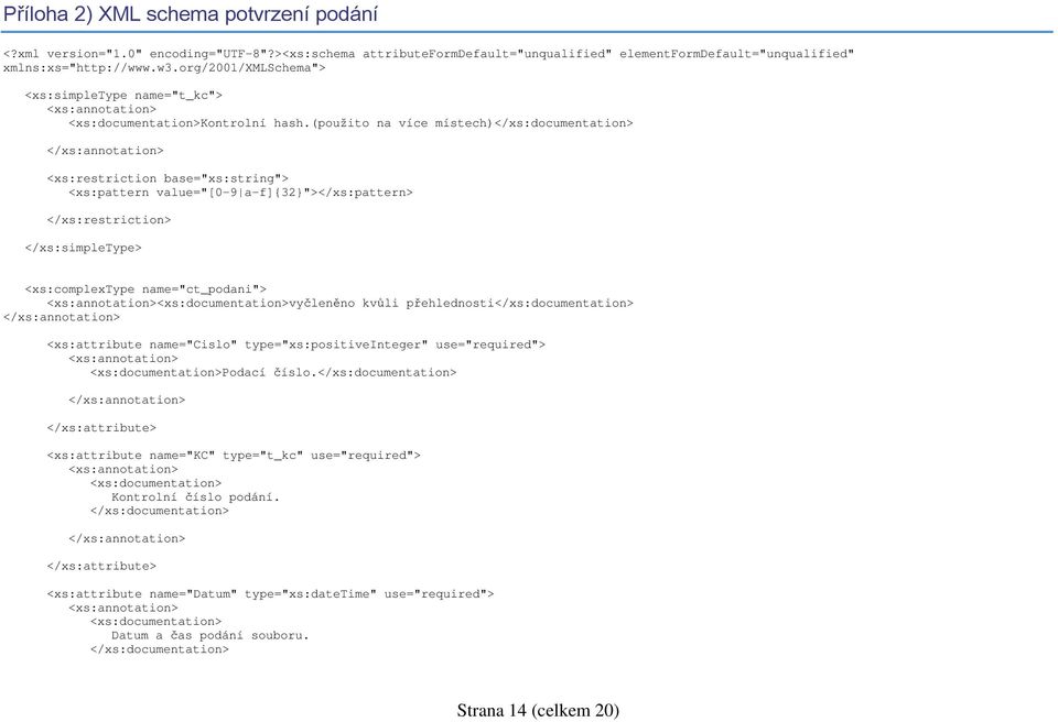 (použito na více místech) <xs:restriction base="xs:string"> <xs:pattern value="[0-9 a-f]{32}"></xs:pattern> </xs:restriction> </xs:simpletype> <xs:complextype name="ct_podani">