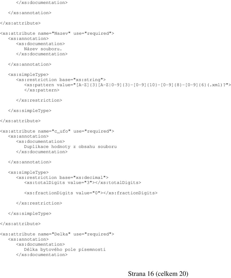 "> </xs:pattern> </xs:restriction> </xs:simpletype> <xs:attribute name="c_ufo" use="required"> Duplikace hodnoty z obsahu souboru <xs:simpletype>