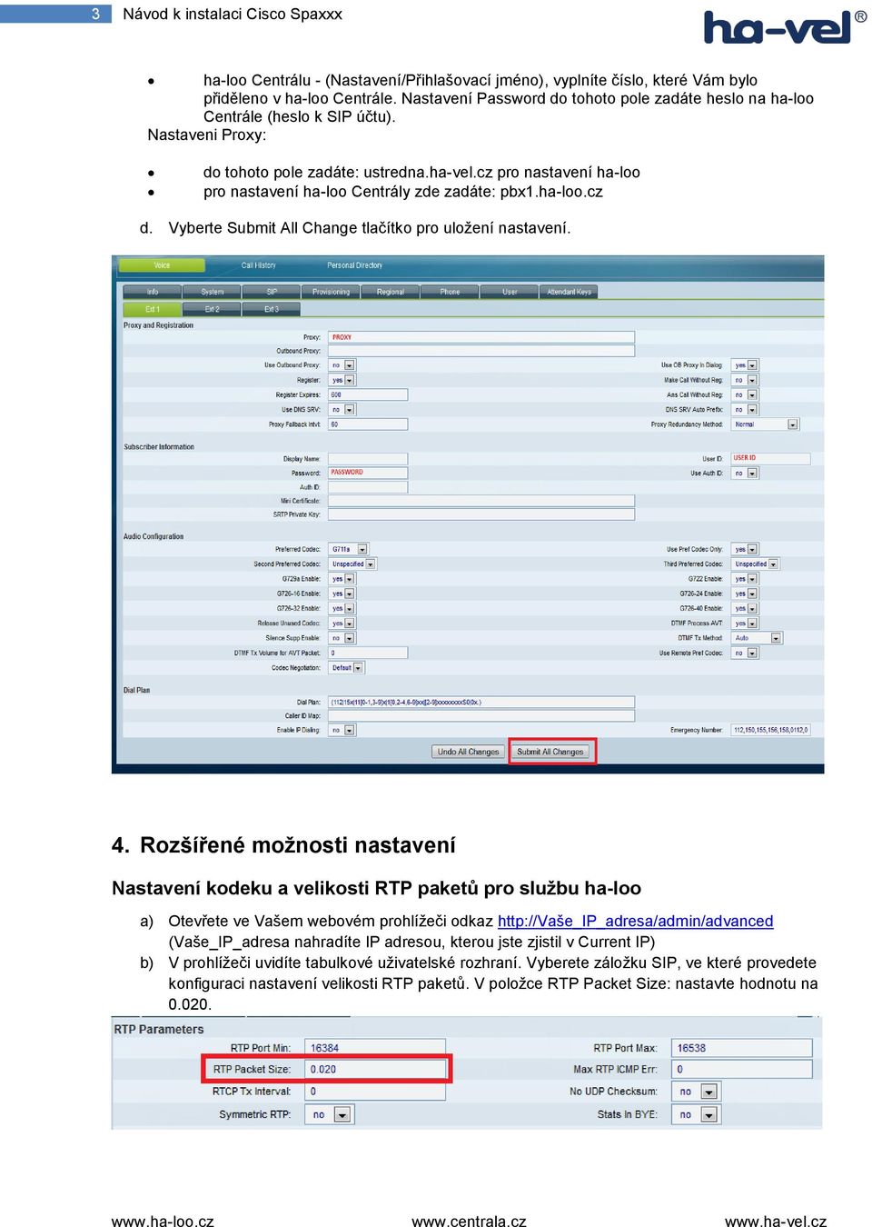cz pro nastavení ha-loo pro nastavení ha-loo Centrály zde zadáte: pbx1.ha-loo.cz d. Vyberte Submit All Change tlačítko pro uložení nastavení. 4.
