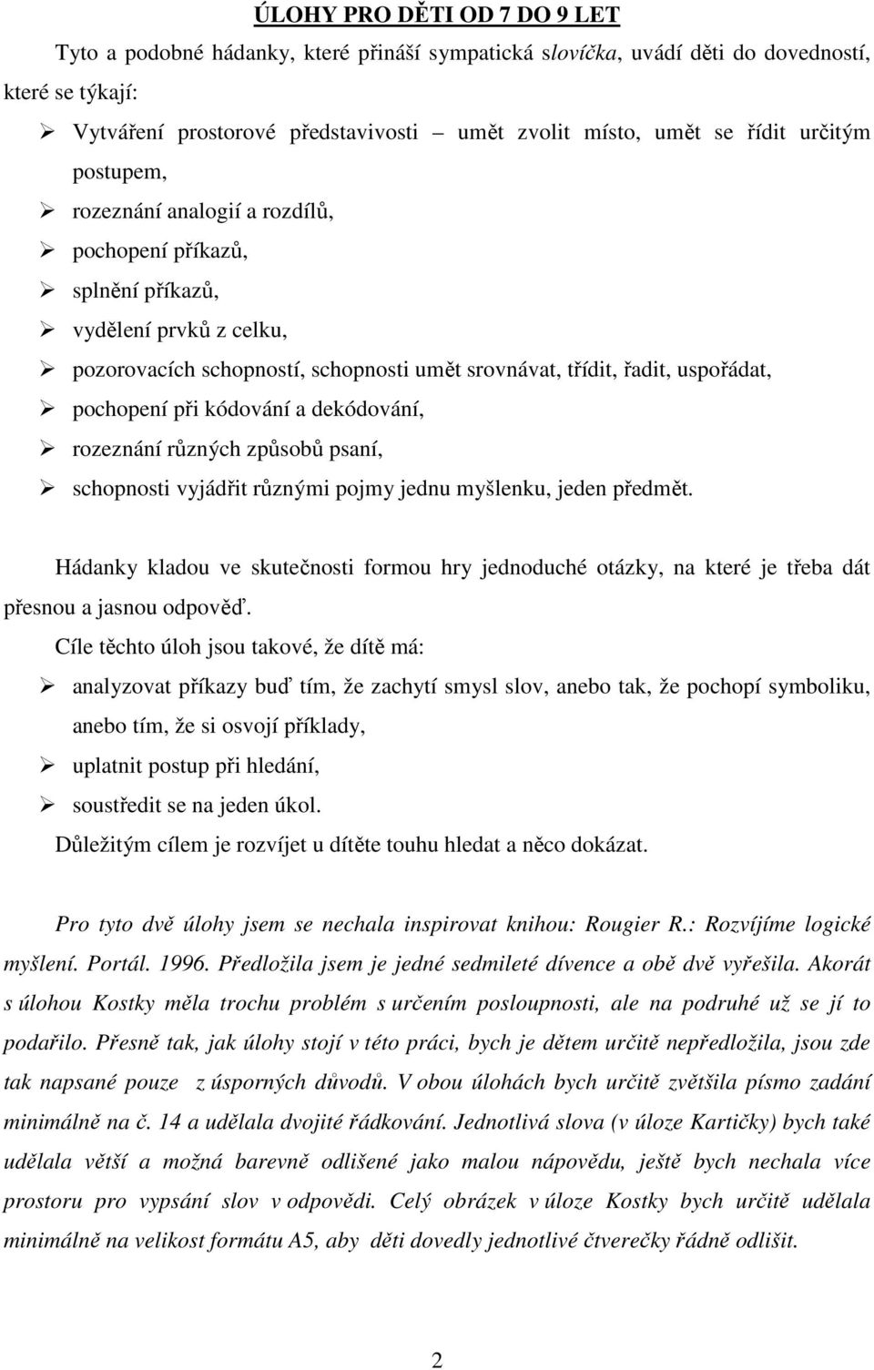 kódování a dekódování, rozeznání různých způsobů psaní, schopnosti vyjádřit různými pojmy jednu myšlenku, jeden předmět.