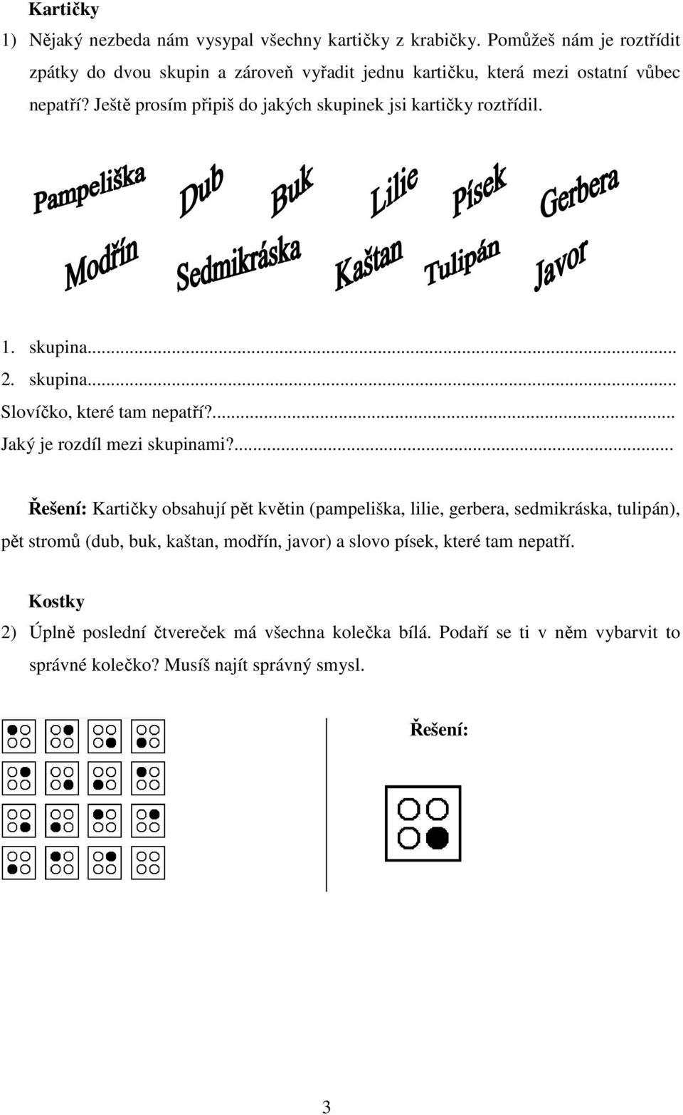 Ještě prosím připiš do jakých skupinek jsi kartičky roztřídil. 1. skupina... 2. skupina... Slovíčko, které tam nepatří?... Jaký je rozdíl mezi skupinami?