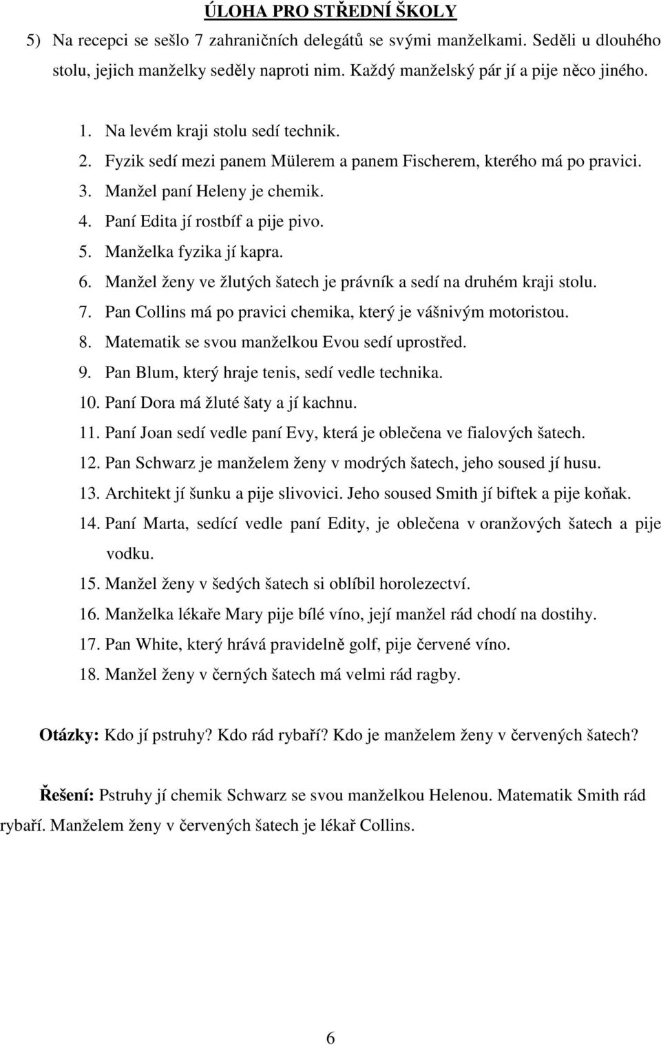 Manželka fyzika jí kapra. 6. Manžel ženy ve žlutých šatech je právník a sedí na druhém kraji stolu. 7. Pan Collins má po pravici chemika, který je vášnivým motoristou. 8.