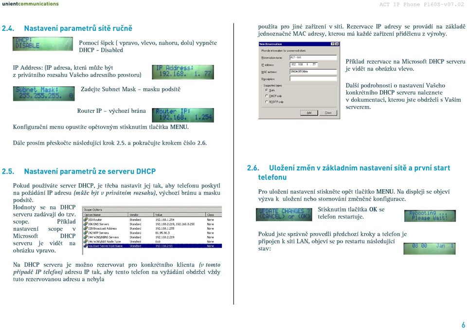 Příklad rezervace na Microsoft DHCP serveru je vidět na obrázku vlevo. Další podrobnosti o nastavení Vašeho konkrétního DHCP serveru naleznete v dokumentaci, kterou jste obdrželi s Vaším serverem.