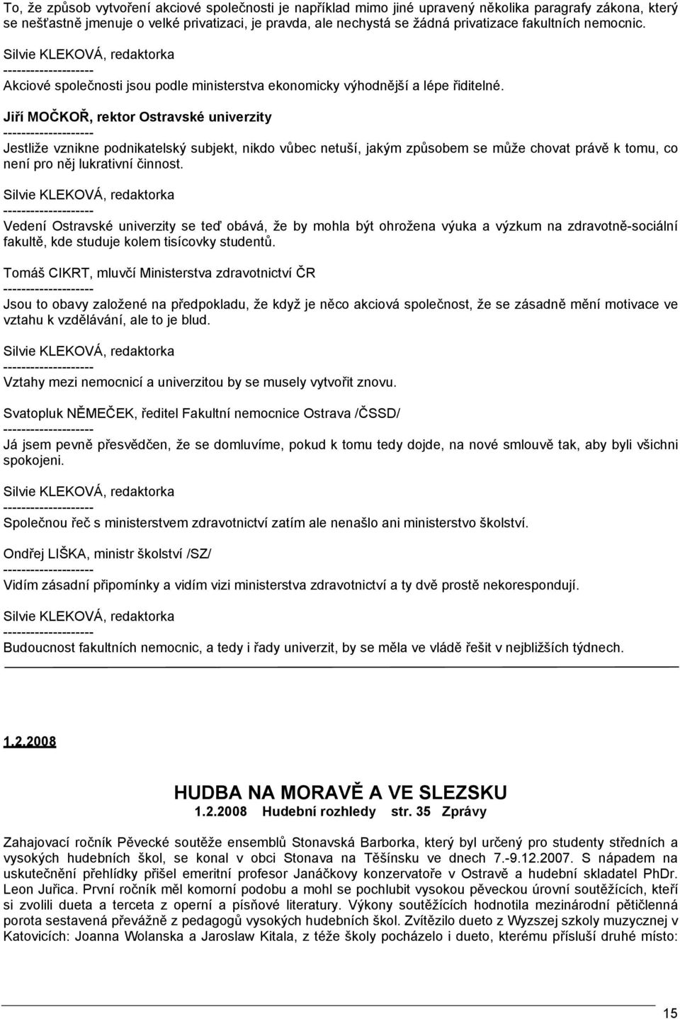 Jestliže vznikne podnikatelský subjekt, nikdo vůbec netuší, jakým způsobem se může chovat právě k tomu, co není pro něj lukrativní činnost.