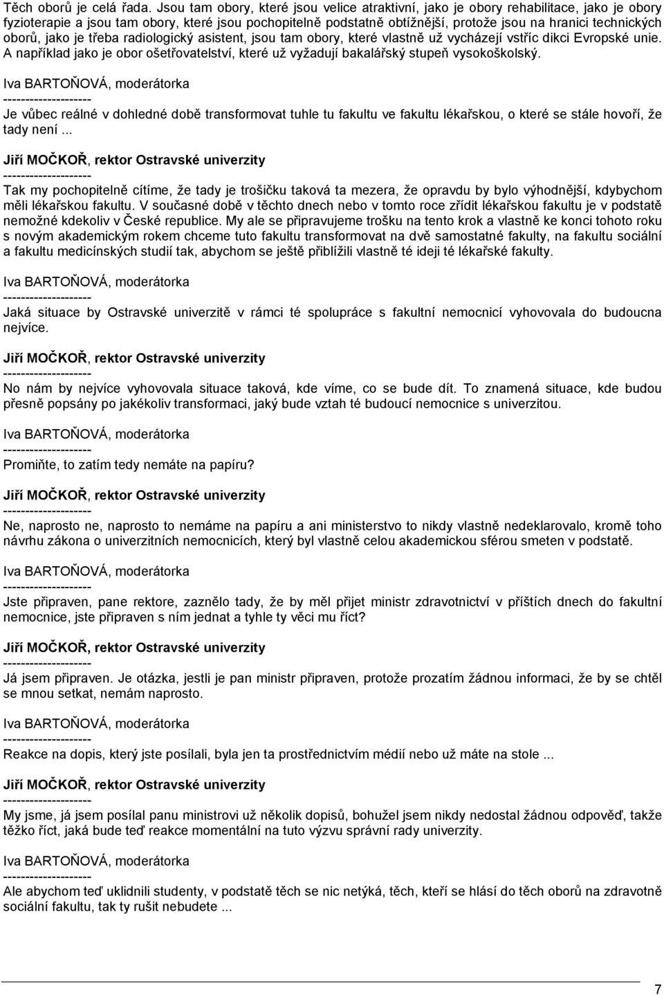 technických oborů, jako je třeba radiologický asistent, jsou tam obory, které vlastně už vycházejí vstříc dikci Evropské unie.