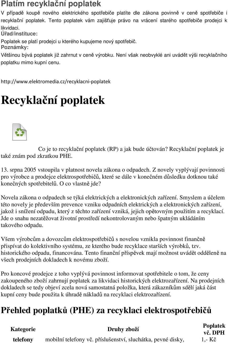 Poznámky: Většinou bývá poplatek již zahrnut v ceně výrobku. Není však neobvyklé ani uvádět výši recyklačního poplatku mimo kupní cenu. http://www.elektromedia.