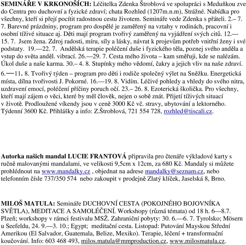 7. Barevné prázdniny, program pro dospělé je zaměřený na vztahy v rodinách, pracovní i osobní tíživé situace aj. Děti mají program tvořivý zaměřený na vyjádření svých citů. 12. 15. 7. Jsem žena.