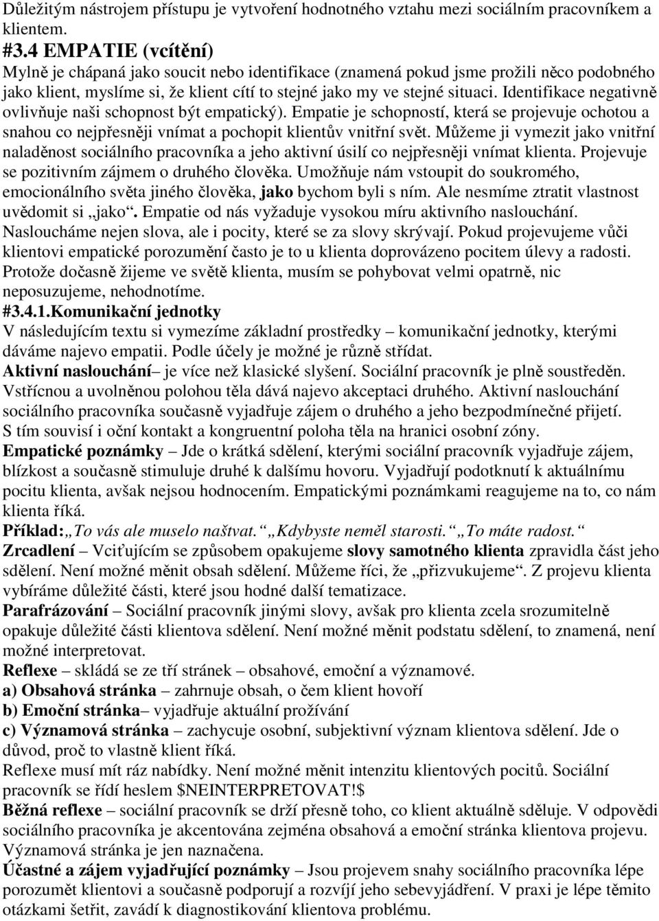 Identifikace negativně ovlivňuje naši schopnost být empatický). Empatie je schopností, která se projevuje ochotou a snahou co nejpřesněji vnímat a pochopit klientův vnitřní svět.