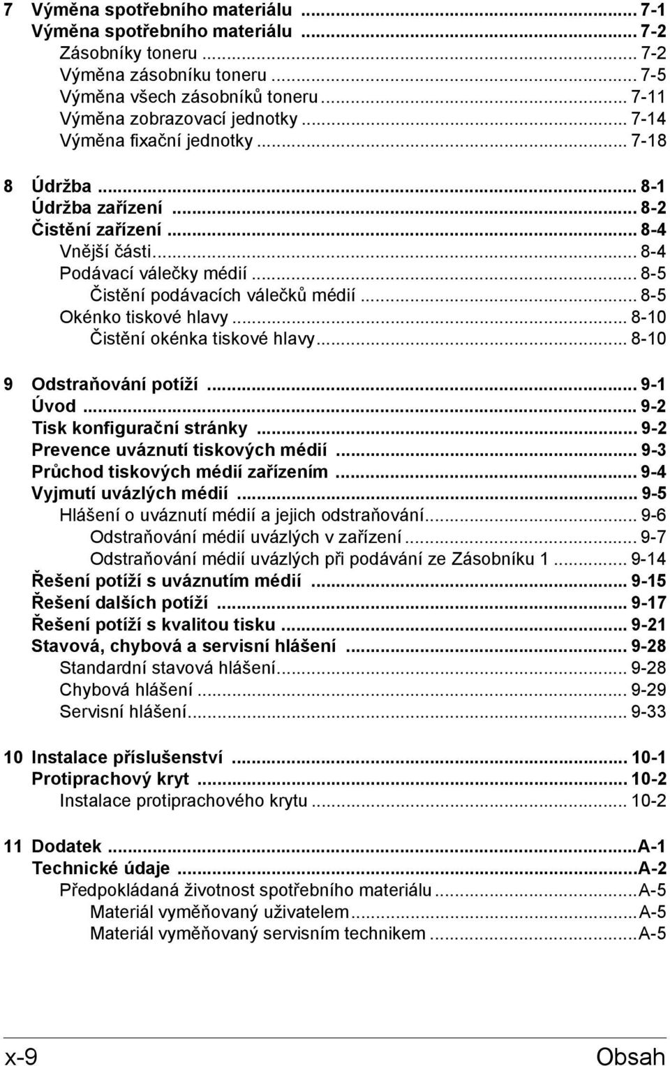 .. 8-5 Okénko tiskové hlavy... 8-10 Čistění okénka tiskové hlavy... 8-10 9 Odstraňování potíží... 9-1 Úvod... 9-2 Tisk konfigurační stránky... 9-2 Prevence uváznutí tiskových médií.