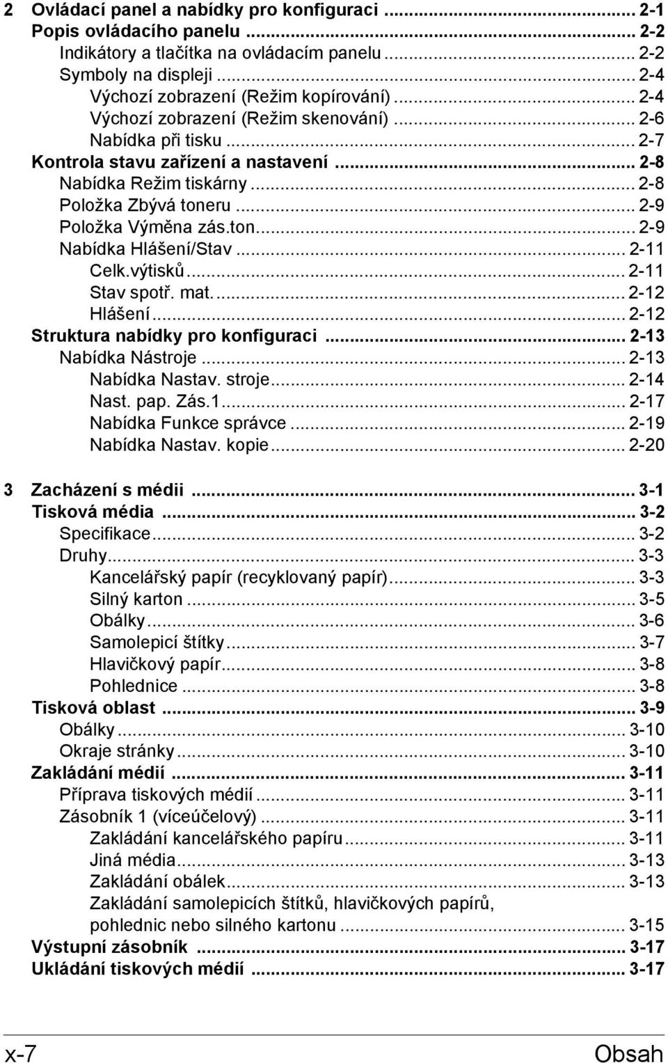 .. 2-11 Celk.výtisků... 2-11 Stav spotř. mat... 2-12 Hlášení... 2-12 Struktura nabídky pro konfiguraci... 2-13 Nabídka Nástroje... 2-13 Nabídka Nastav. stroje... 2-14 Nast. pap. Zás.1... 2-17 Nabídka Funkce správce.