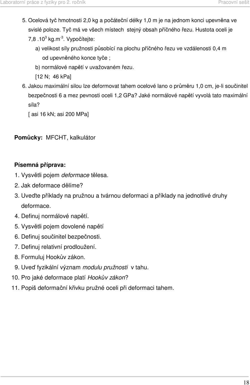 Jakou maximální silou lze deformovat tahem ocelové lano o průměru 1,0 cm, je-li součinitel bezpečnosti 6 a mez pevnosti oceli 1,2 GPa? Jaké normálové napětí vyvolá tato maximální síla?