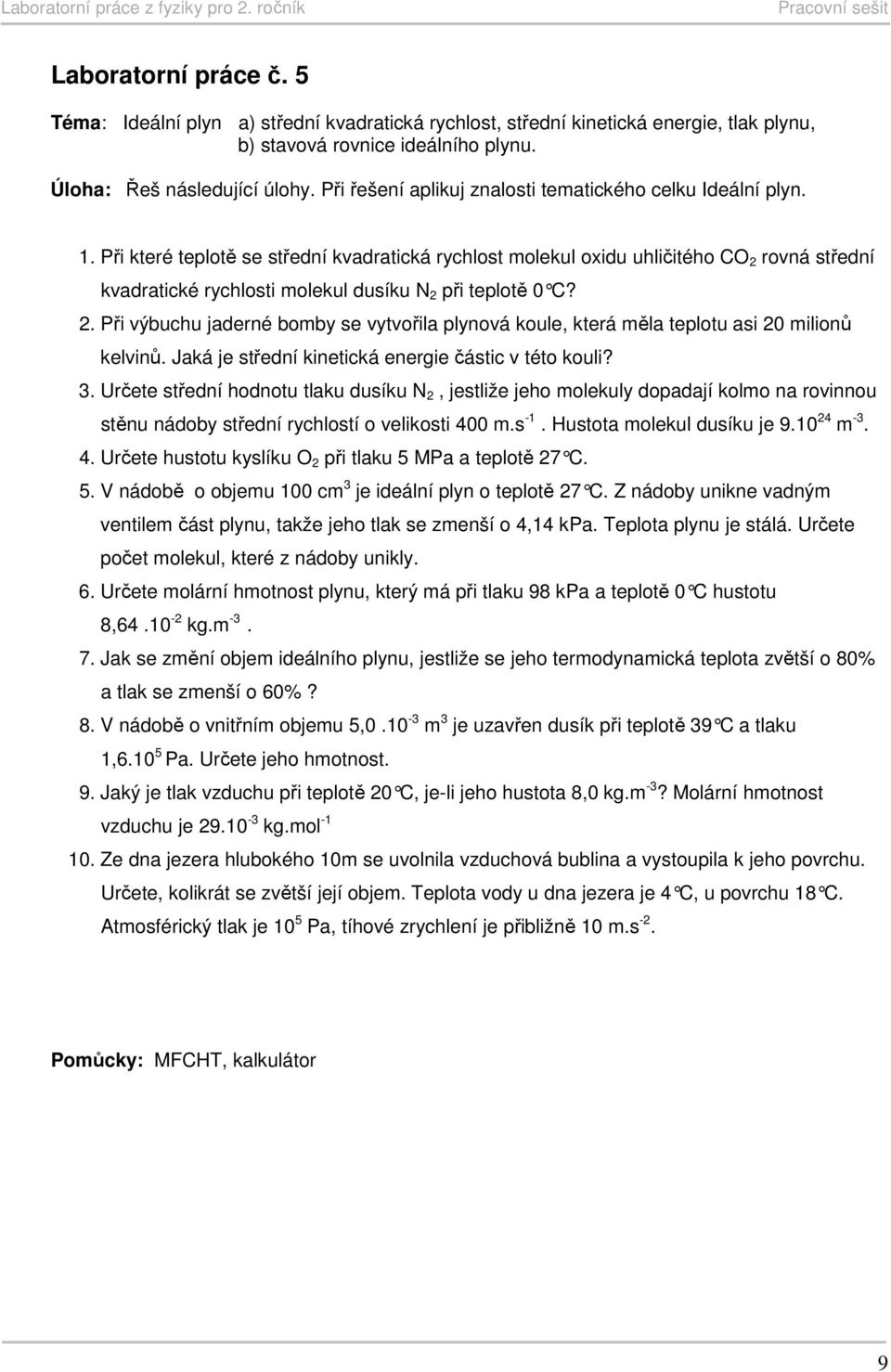 Při které teplotě se střední kvadratická rychlost molekul oxidu uhličitého CO 2 rovná střední kvadratické rychlosti molekul dusíku N 2 při teplotě 0 C? 2. Při výbuchu jaderné bomby se vytvořila plynová koule, která měla teplotu asi 20 milionů kelvinů.