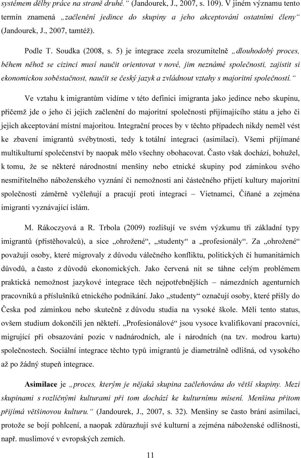 5) je integrace zcela srozumitelně dlouhodobý proces, během něhož se cizinci musí naučit orientovat v nové, jim neznámé společnosti, zajistit si ekonomickou soběstačnost, naučit se český jazyk a