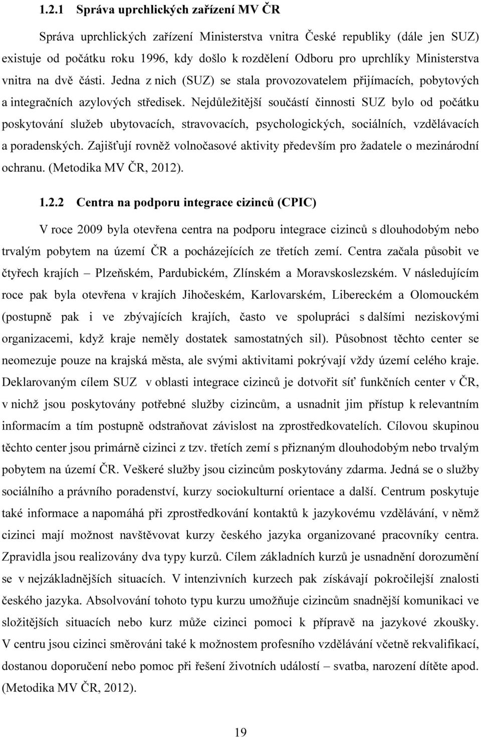 Nejdůležitější součástí činnosti SUZ bylo od počátku poskytování služeb ubytovacích, stravovacích, psychologických, sociálních, vzdělávacích a poradenských.