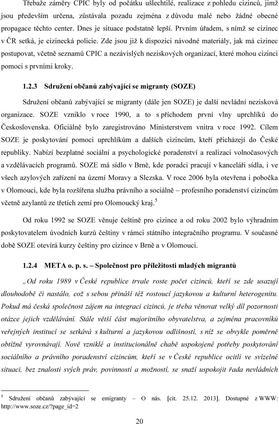 Zde jsou již k dispozici návodné materiály, jak má cizinec postupovat, včetně seznamů CPIC a nezávislých neziskových organizací, které mohou cizinci pomoci s prvními kroky. 1.2.