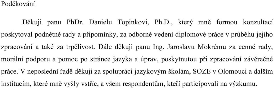 . Danielu Topinkovi, Ph.D., který mně formou konzultací poskytoval podnětné rady a připomínky, za odborné vedení diplomové práce v