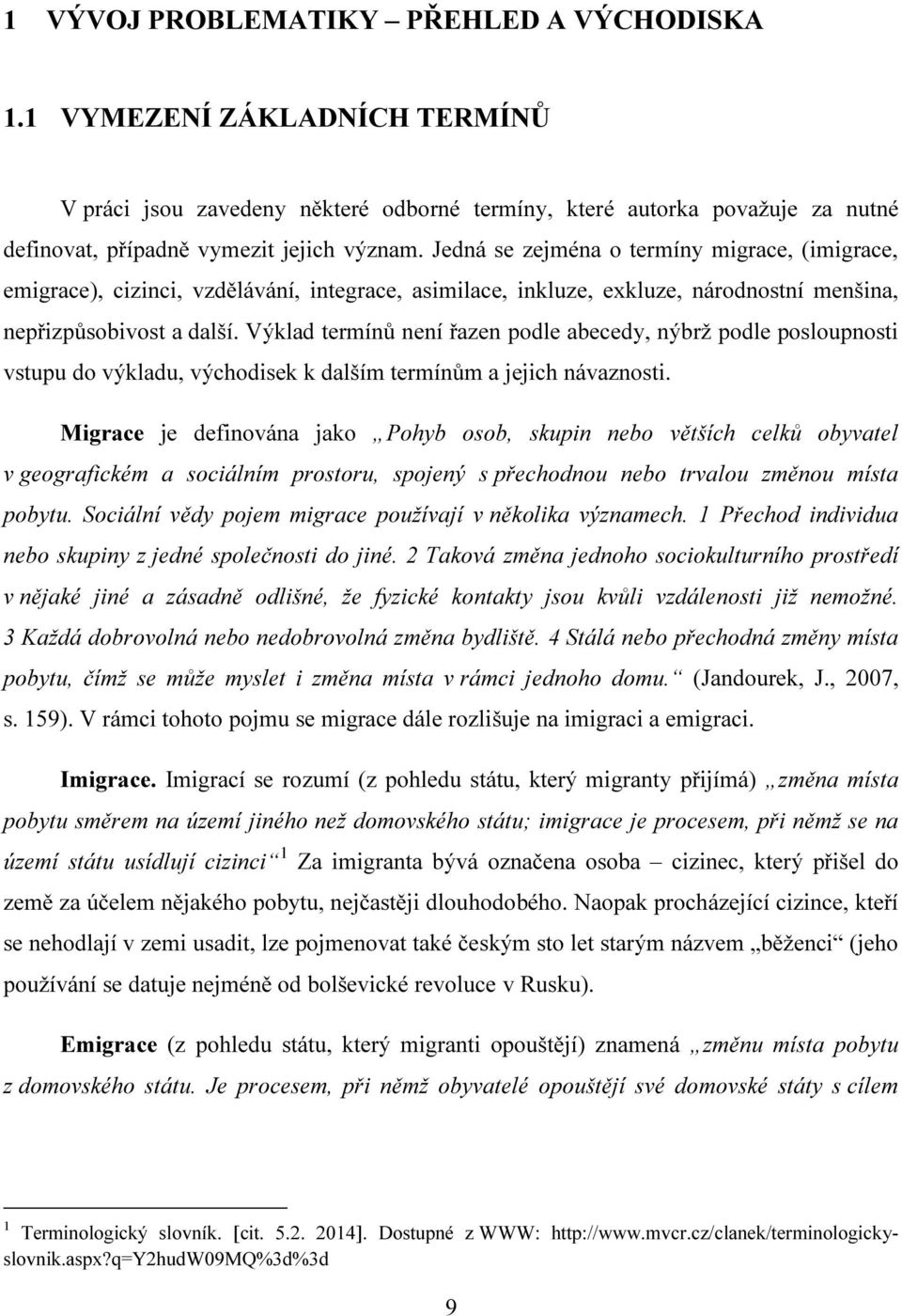 Výklad termínů není řazen podle abecedy, nýbrž podle posloupnosti vstupu do výkladu, východisek k dalším termínům a jejich návaznosti.