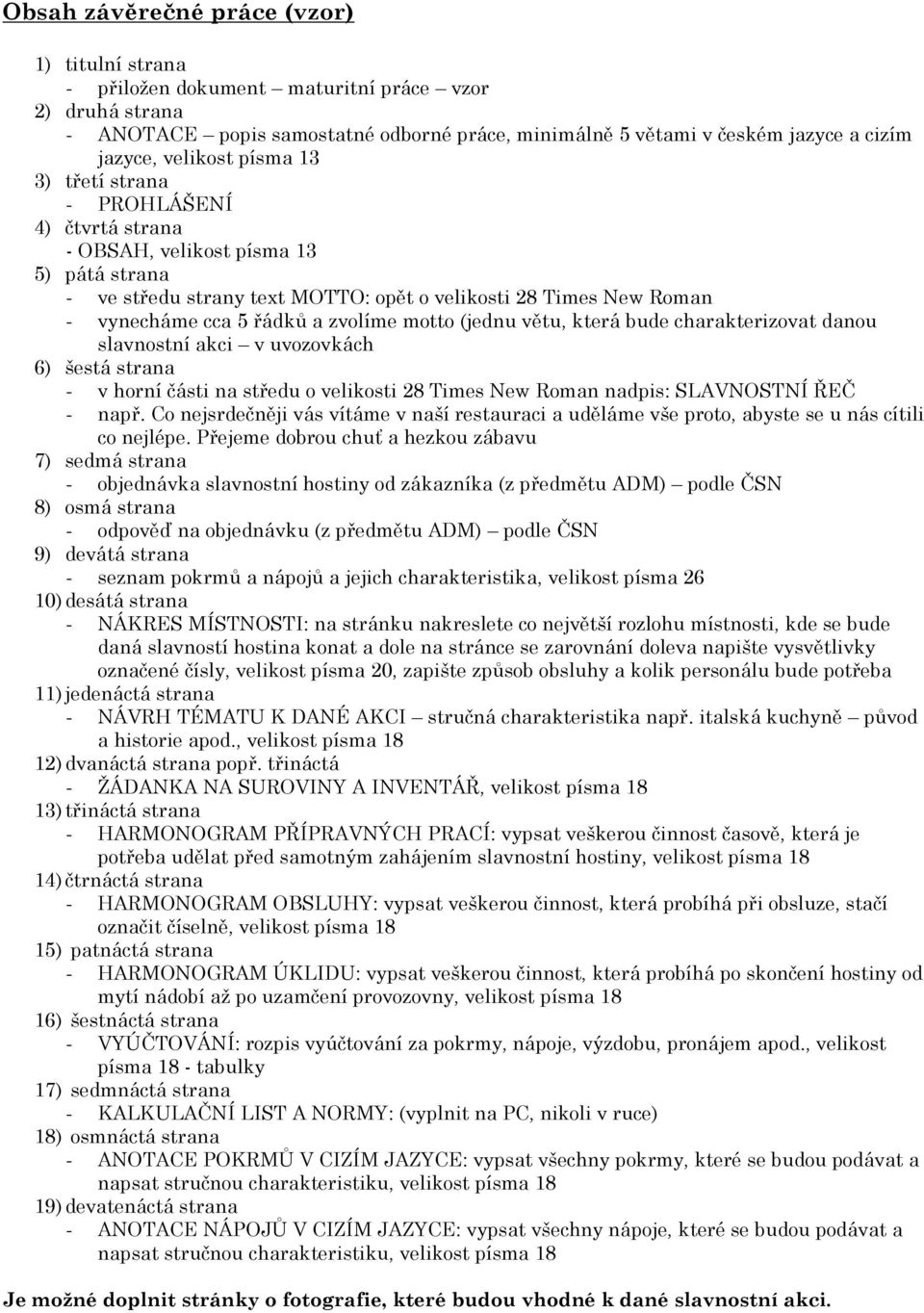 zvolíme motto (jednu větu, která bude charakterizovat danou slavnostní akci v uvozovkách 6) šestá strana - v horní části na středu o velikosti 28 Times New Roman nadpis: SLAVNOSTNÍ ŘEČ - např.