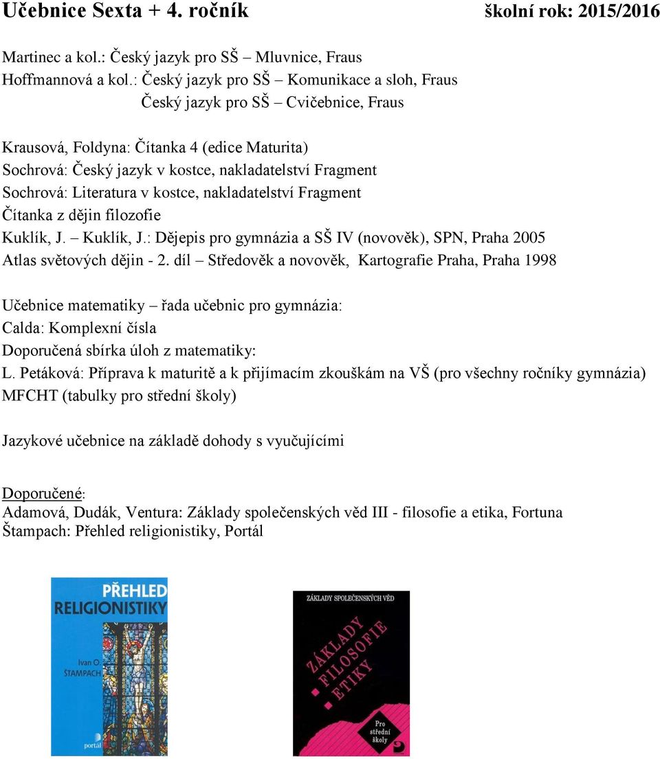 Fragment Čítanka z dějin filozofie Kuklík, J. Kuklík, J.: Dějepis pro gymnázia a SŠ IV (novověk), SPN, Praha 2005 Atlas světových dějin - 2.