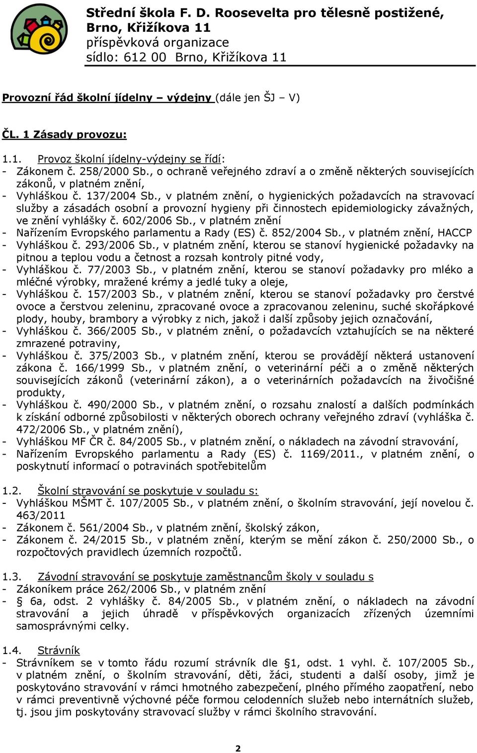 137/2004 Sb., v platném znění, o hygienických poţadavcích na stravovací sluţby a zásadách osobní a provozní hygieny při činnostech epidemiologicky závaţných, ve znění vyhlášky č. 602/2006 Sb.