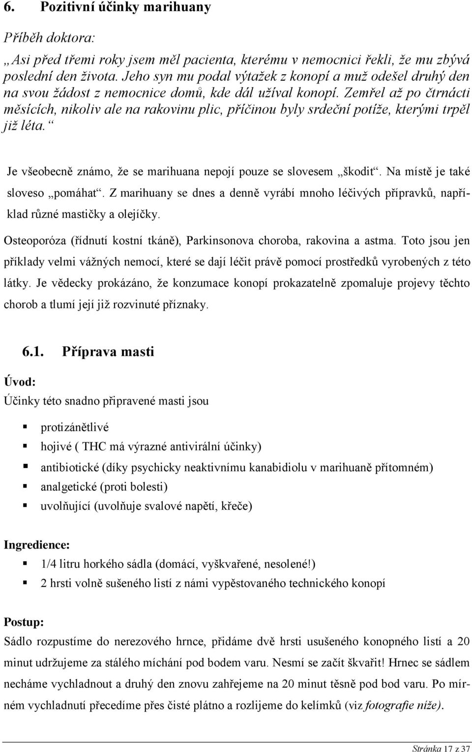 Zemřel až po čtrnácti měsících, nikoliv ale na rakovinu plic, příčinou byly srdeční potíže, kterými trpěl již léta. Je všeobecně známo, že se marihuana nepojí pouze se slovesem škodit.