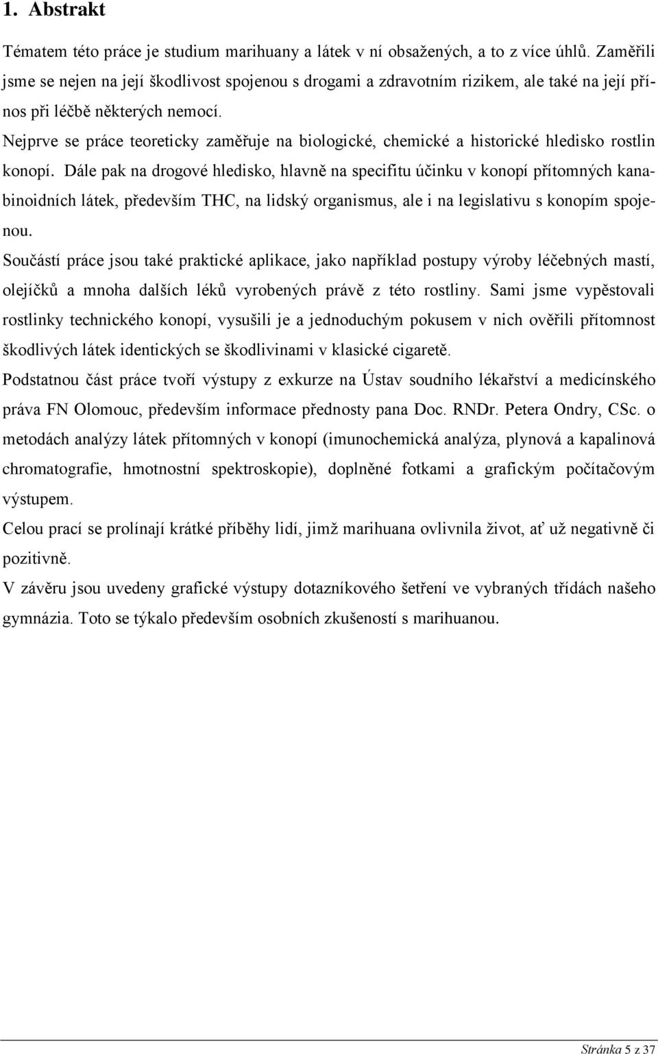 Nejprve se práce teoreticky zaměřuje na biologické, chemické a historické hledisko rostlin konopí.