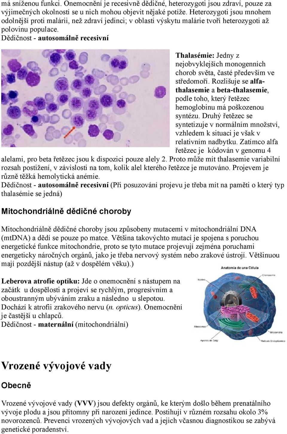 Dědičnost - autosomálně recesivní Thalasémie: Jedny z nejobvyklejších monogenních chorob světa, časté především ve středomoří.