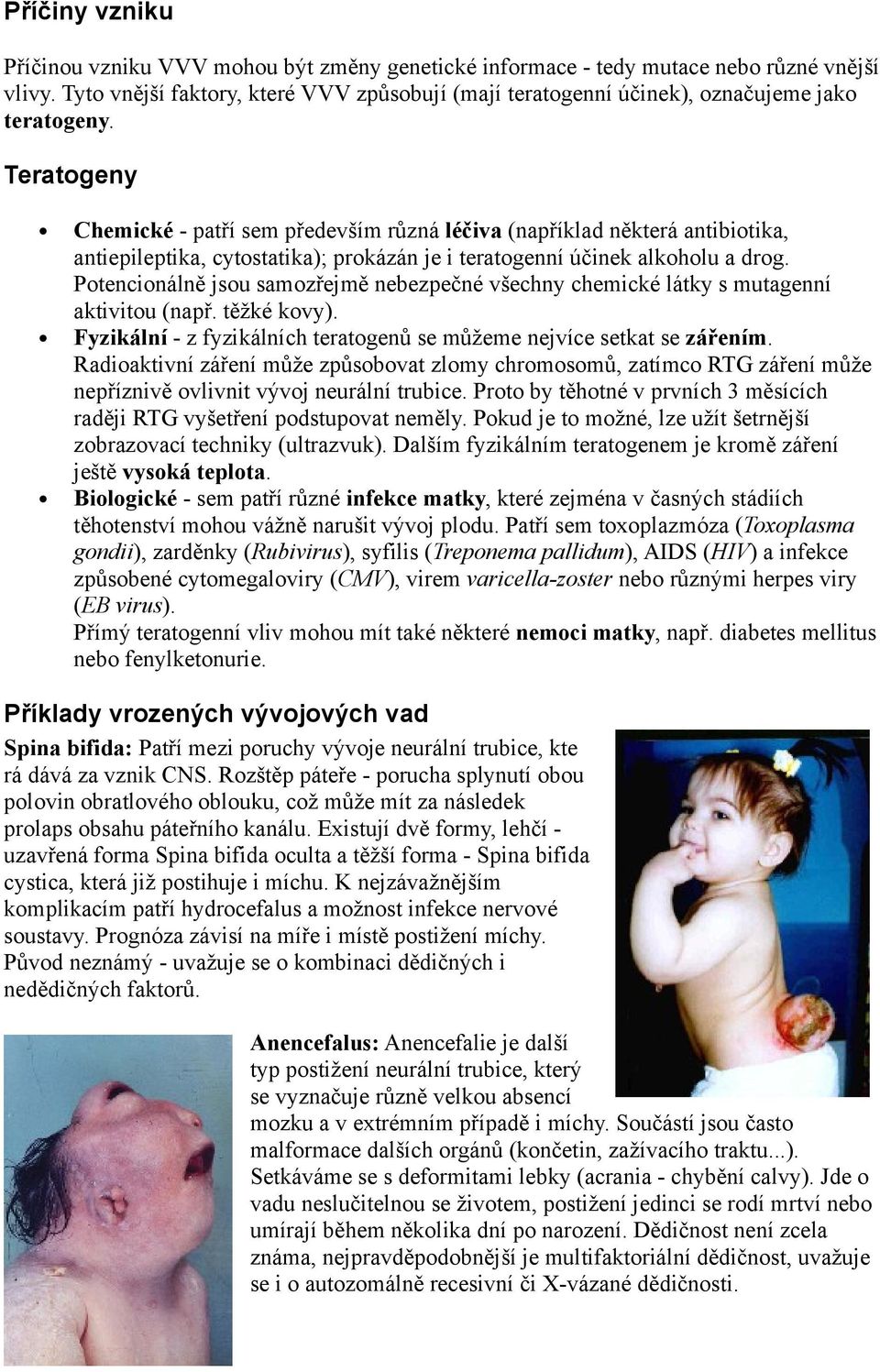 Teratogeny Chemické - patří sem především různá léčiva (například některá antibiotika, antiepileptika, cytostatika); prokázán je i teratogenní účinek alkoholu a drog.