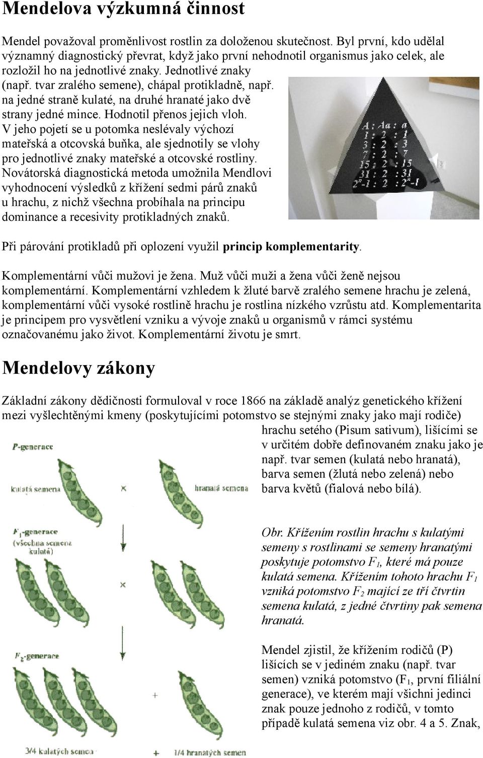 tvar zralého semene), chápal protikladně, např. na jedné straně kulaté, na druhé hranaté jako dvě strany jedné mince. Hodnotil přenos jejich vloh.