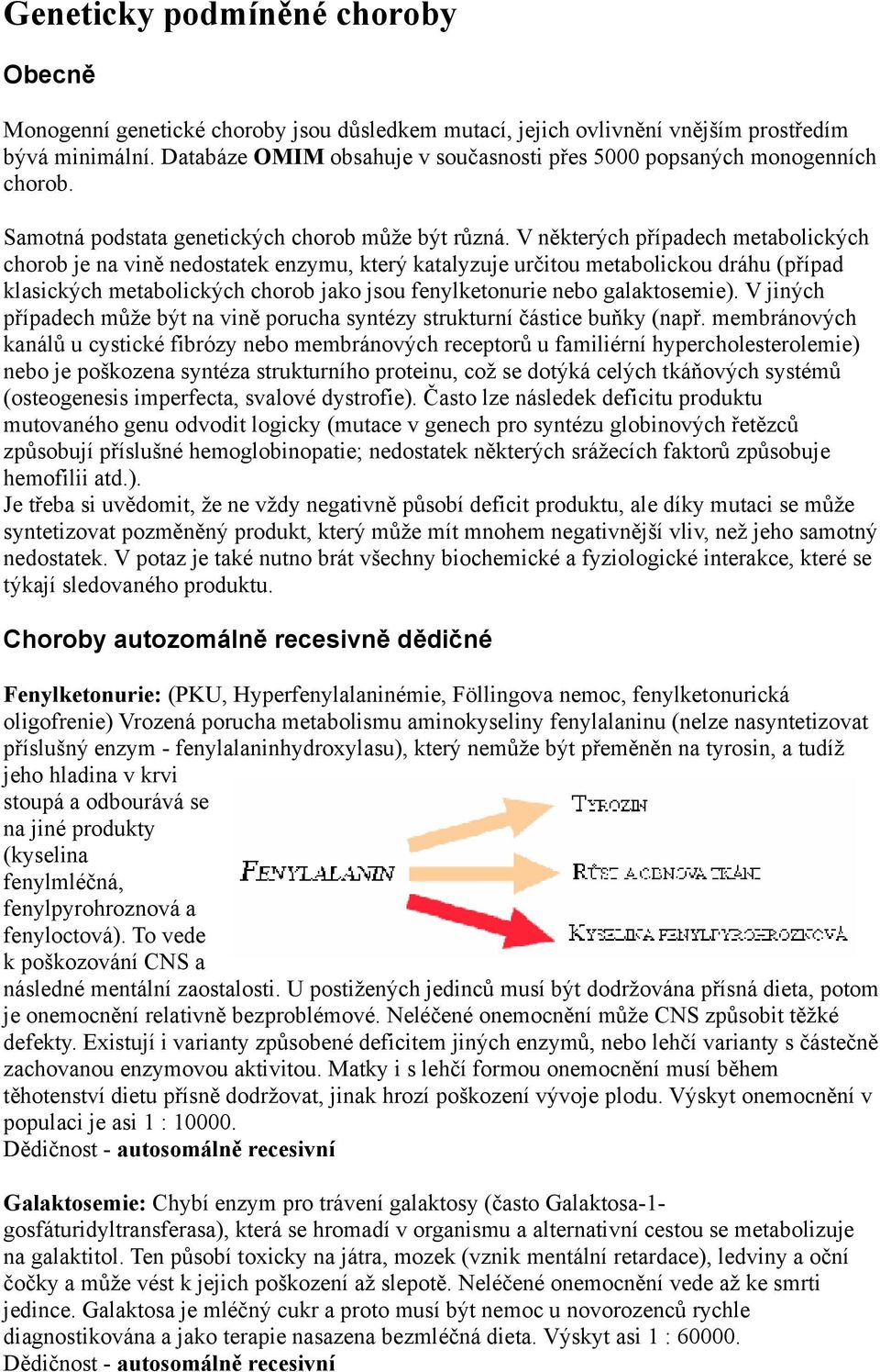 V některých případech metabolických chorob je na vině nedostatek enzymu, který katalyzuje určitou metabolickou dráhu (případ klasických metabolických chorob jako jsou fenylketonurie nebo