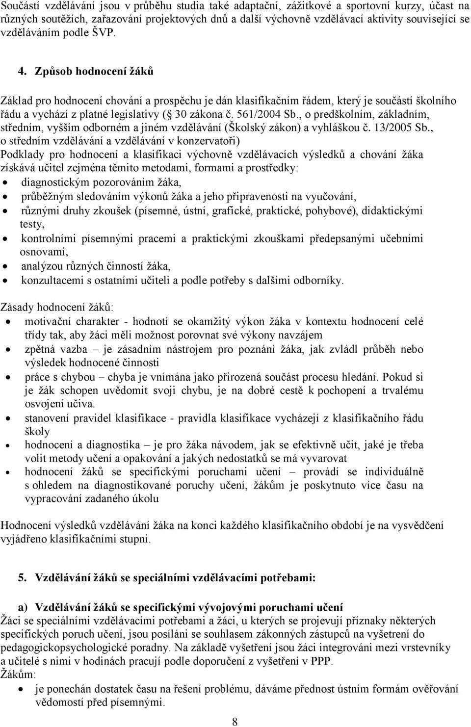 561/2004 Sb., o predškolním, základním, středním, vyšším odborném a jiném vzdělávání (Školský zákon) a vyhláškou č. 13/2005 Sb.