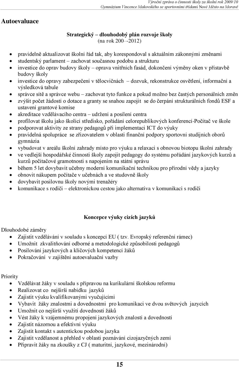 osvětlení, informační a výsledková tabule správce sítě a správce webu zachovat tyto funkce a pokud moţno bez častých personálních změn zvýšit počet ţádostí o dotace a granty se snahou zapojit se do