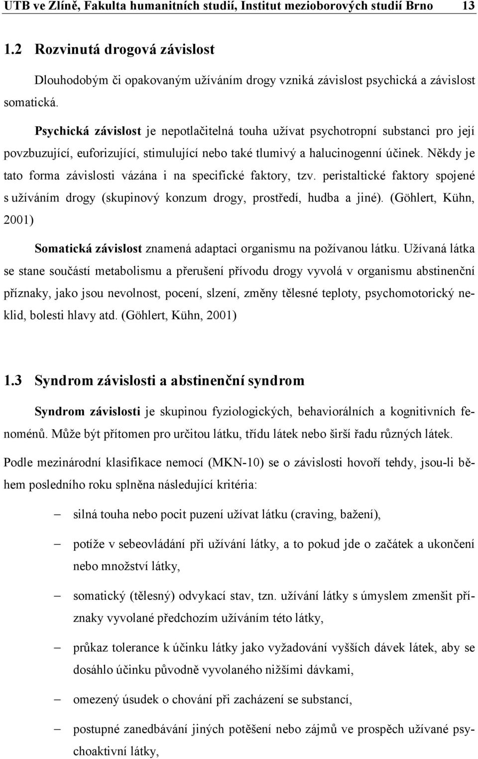 Psychická závislost je nepotlačitelná touha užívat psychotropní substanci pro její povzbuzující, euforizující, stimulující nebo také tlumivý a halucinogenní účinek.