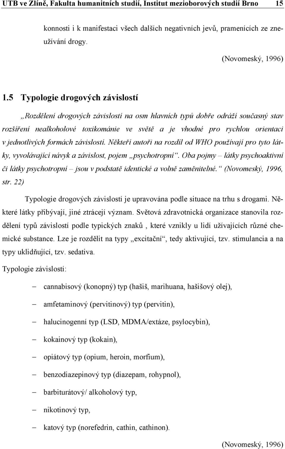 jednotlivých formách závislostí. Někteří autoři na rozdíl od WHO používají pro tyto látky, vyvolávající návyk a závislost, pojem psychotropní.