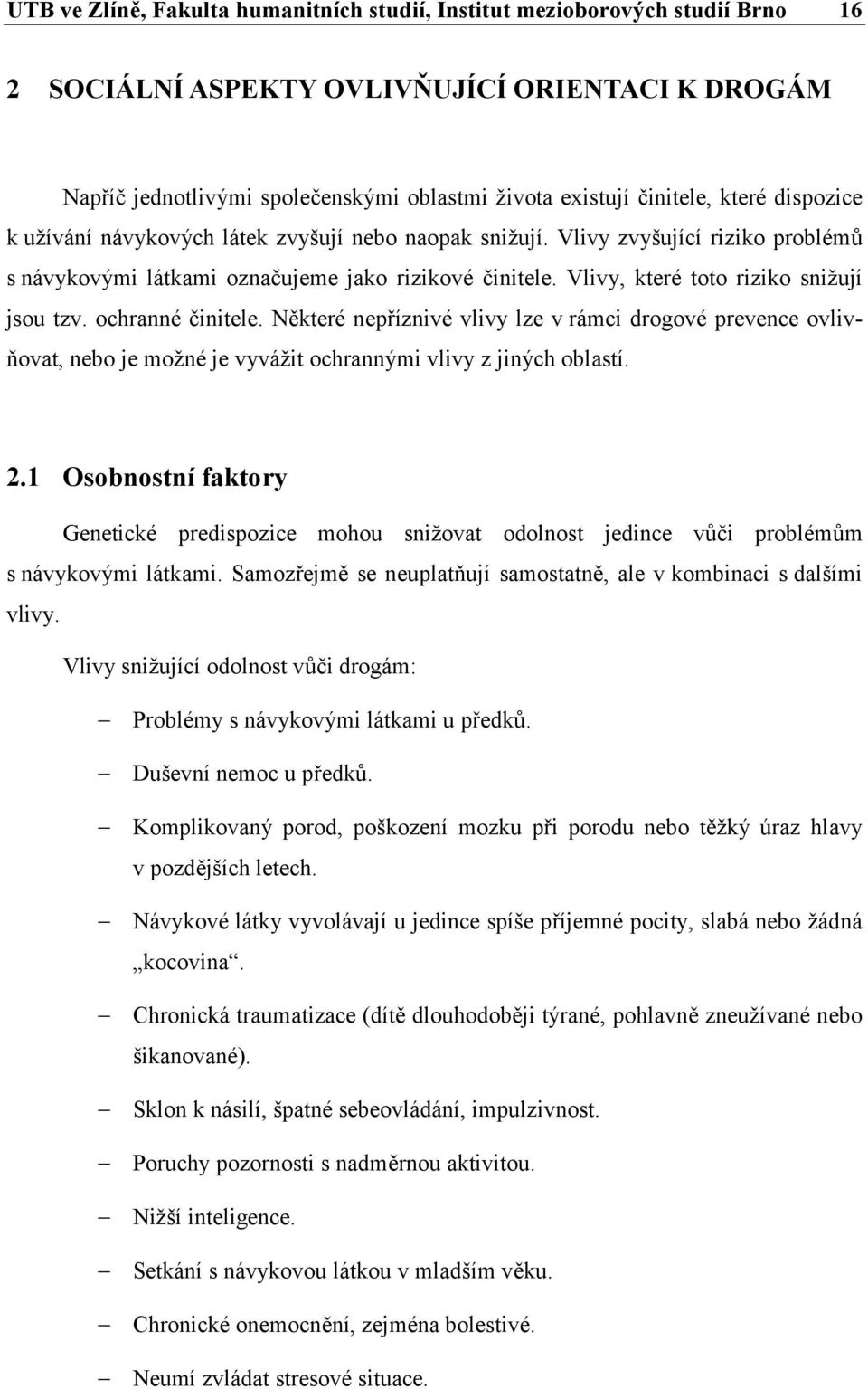 Vlivy, které toto riziko snižují jsou tzv. ochranné činitele. Některé nepříznivé vlivy lze v rámci drogové prevence ovlivňovat, nebo je možné je vyvážit ochrannými vlivy z jiných oblastí. 2.