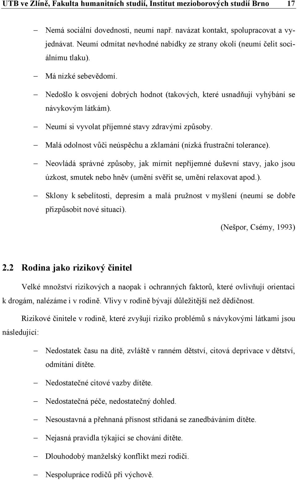 Neumí si vyvolat příjemné stavy zdravými způsoby. Malá odolnost vůči neúspěchu a zklamání (nízká frustrační tolerance).