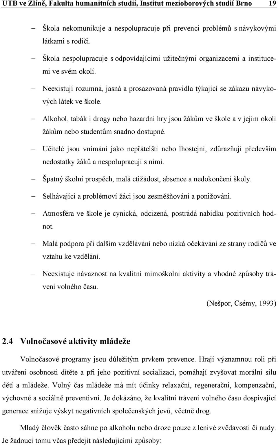 Alkohol, tabák i drogy nebo hazardní hry jsou žákům ve škole a v jejím okolí žákům nebo studentům snadno dostupné.