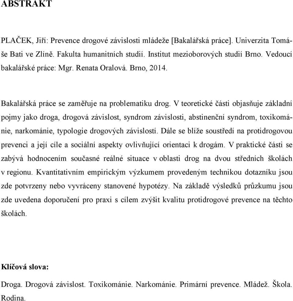 V teoretické části objasňuje základní pojmy jako droga, drogová závislost, syndrom závislosti, abstinenční syndrom, toxikománie, narkománie, typologie drogových závislostí.