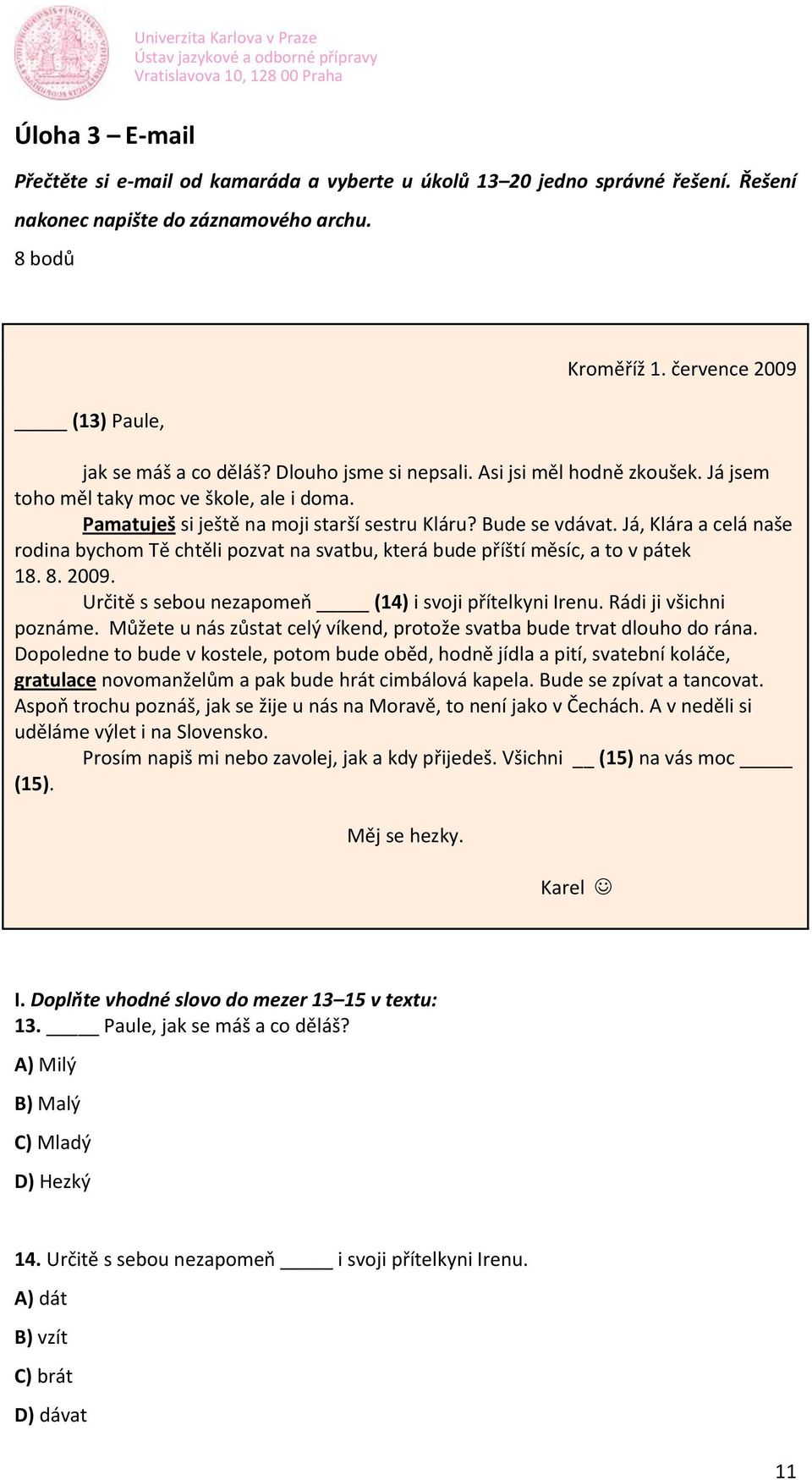 Já, Klára a celá naše rodina bychom Tě chtěli pozvat na svatbu, která bude příští měsíc, a to v pátek 18. 8. 2009. Určitě s sebou nezapomeň (14) i svoji přítelkyni Irenu. Rádi ji všichni poznáme.