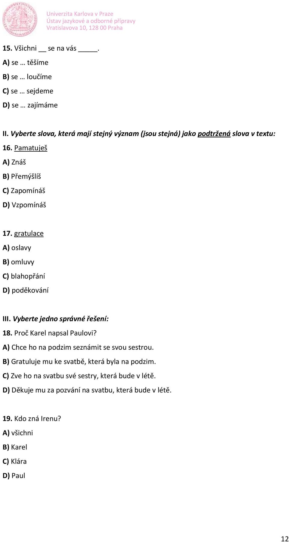 gratulace A) oslavy B) omluvy C) blahopřání D) poděkování III. Vyberte jedno správné řešení: 18. Proč Karel napsal Paulovi?